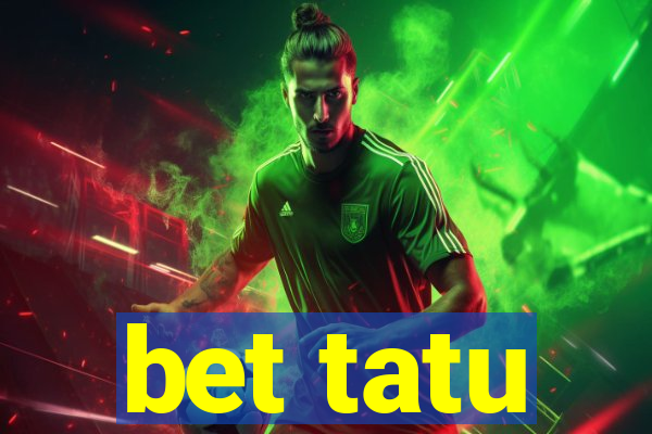 bet tatu